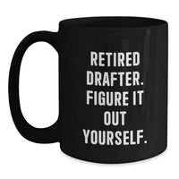 Load image into Gallery viewer, Funny Drafter Birthday Unique Gift from Friends, &#39;Retired Drafter. Figure It Out Yourself.&#39; Black Coffee Mug for Drafter - Main
