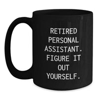 Load image into Gallery viewer, Personal Assistant Gifts with Attitude, Funny Quote &#39;Retired Personal Assistant. Figure It Out Yourself.&#39; - Black Ceramic Coffee Mug for Graduation, Gifts from Men, Women, Friends, Coworkers, Family - Main
