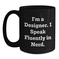 Load image into Gallery viewer, Funny Designer Gifts from Friends and Family - I'm A Designer. I Speak Fluently In genius. Black Coffee Mug for Designer Men and Women - Unique Graduation Gifts - Main
