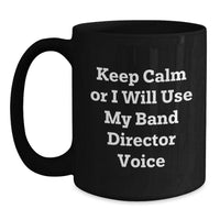 Load image into Gallery viewer, Funny Band Director Gifts for Birthday - &#39;Keep Calm Or I Will Use My Band Director Voice&#39; Black Coffee Mug from Friends - Main
