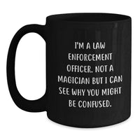 Load image into Gallery viewer, Funny Law Enforcement Officer Gifts from Friends, Black Coffee Mug for Men, I'm Not A Magician But I Can See Why You Might Be Confused. - Main
