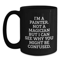 Load image into Gallery viewer, Funny Painter Gifts for Him from Friends - 'I'm A Painter. Not A Magician But I Can See Why You Might Be Confused.' Black Coffee Mug - Main
