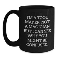 Load image into Gallery viewer, Funny Tool Maker Gifts, Birthday Unique Gifts from Friends for Tool Makers - Black Coffee Mug, I'm A Tool Maker Not A Magician But I Can See Why You Might Be Confused. - Main