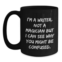 Load image into Gallery viewer, Funny Writer Gifts from Men to Women Valentine's Unique Black Coffee Mug - 'I'm A Writer. Not A Magician But I Can See Why You Might Be Confused.' - Main