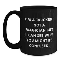 Load image into Gallery viewer, Funny Trucker Gifts from Friends, Unique Black Coffee Mug for Trucker Husband, I'm A Trucker Not A Magician But I Can See Why You Might Be Confused Christmas - Main