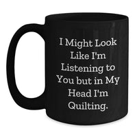 Load image into Gallery viewer, Quilting Humor Black Coffee Mug, Funny Gift for Quilting Enthusiasts, Birthday Unique Gift for Women or Men - Main