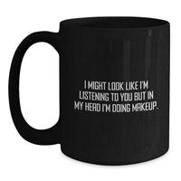 Load image into Gallery viewer, Funny Makeup Quotes Gifts from Friends for Makeup Enthusiasts, Black Coffee Mug for Graduation, &#39;I Might Look Like I&#39;m Listening To You But In My Head I&#39;m Doing Makeup.&#39; - Main
