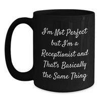 Load image into Gallery viewer, Funny Receptionist Birthday Unique Gift Ideas for Coworkers Black Coffee Mug 'I'm Not Perfect But I'm A Receptionist And That's Basically The Same Thing' - Main