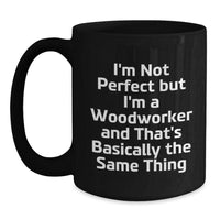 Load image into Gallery viewer, Woodworker Humor Gifts from Friends to Men and Women on Birthday - &#39;I&#39;m Not Perfect But I&#39;m A Woodworker And That&#39;s Basically The Same Thing&#39; Funny Quote Black Coffee Mug - Main
