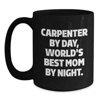 Load image into Gallery viewer, Carpenter&#39;s Proud, Funny Gifts from Mom for Graduation, Black Coffee Mug, &#39;Carpenter By Day, World&#39;s Best Mom By Night.&#39; - Main
