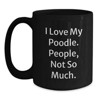 Load image into Gallery viewer, Funny Poodle Dog Gifts from Men to Women Friends Family with I Love My Poodle. People, Not So Much. Black Coffee Mugs, Unique Christmas Memorable Presents - Main