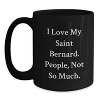 Load image into Gallery viewer, Funny Saint Bernard Dog Gifts from Friends and Family, Unique Birthday Ideas for Saint Bernard Dog Lovers, Black Coffee Mug with I Love My Saint Bernard. People, Not So Much. - Main