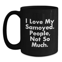 Load image into Gallery viewer, Funny Samoyed Dog Lover Gifts for Christmas Unique Black Coffee Mugs from Men - I Love My Samoyed, People Not So Much! - Main