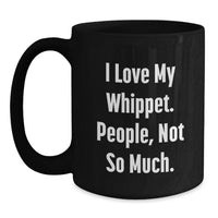 Load image into Gallery viewer, Funny Whippet Dog Gifts from Friends for Men, Women, Family - I Love My Whippet. People, Not So Much. Black Coffee Mug Birthday Unique - Main
