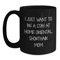 Load image into Gallery viewer, Funny Oriental Shorthair Cat Mom Gifts from Friends to Oriental Shorthair Cat Family - I Just Want To Be A Stay At Home Mom - Black Coffee Mug - Main
