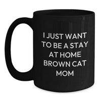 Load image into Gallery viewer, Funny Brown Cat Quotes Gifts for Brown Cat Mom - &#39;I Just Want To Be A Stay At Home Brown Cat Mom&#39; Black Coffee Mug, Gifts from Friends and Family for Birthday - Main
