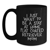 Load image into Gallery viewer, Funny Flat Coated Retriever Dog Gifts - I Just Want To Be A Stay Home Mom Coffee Mug for Flat Coated Retriever Lovers, Black Christmas Unique Gifts from Friends - Main