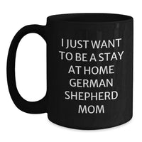 Load image into Gallery viewer, Funny German Shepherd Dog Mom Gifts, Black Coffee Mugs for Christmas Unique Gifts from Friends to Mom, 'I Just Want To Be A Stay At Home German Shepherd Mom' - Main