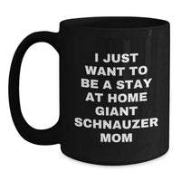 Load image into Gallery viewer, Giant Schnauzer Dog Mom Gifts, &#39;I Just Want To Be A Stay At Home Giant Schnauzer Mom&#39;, Funny Black Coffee Mug for Giant Schnauzer Dog Owners, Graduation Unique Gifts from Friends - Main
