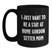 Load image into Gallery viewer, Funny Gordon Setter Dog Mom Gifts from Friends - I Just Want To Be A Stay At Home Gordon Setter Mom Black Coffee Mug, Graduation Unique Gifts for Gordon Setter Dog Lovers - Main
