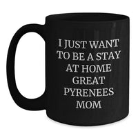 Load image into Gallery viewer, Funny Great Pyrenees Dog Mom Gifts from Friends - I Just Want To Be A Stay At Home Great Pyrenees Mom, Black Coffee Mug for Great Pyrenees Dog Lover, Graduation Unique Gifts for Her - Main
