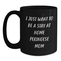 Load image into Gallery viewer, Pekingese Dog Lover&#39;s Funny Gift, I Just Want To Be A Stay At Home Pekingese Mom Black Coffee Mug for Graduate, Gifts from Mom to Daughter or Friends - Main

