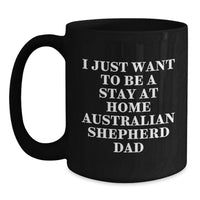 Load image into Gallery viewer, Funny Australian Shepherd Dog Gifts for Dad, Black Coffee Mug - I Just Want To Be A Stay At Home Australian Shepherd Dad Christmas Unique Presents from Men - Main
