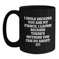 Load image into Gallery viewer, Funny Fiance Gifts - I Smile Because You Are My Fiance, I Laugh Because There&#39;s Nothing You Can Do About It! Black Coffee Mug for Graduation - Main

