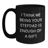 Load image into Gallery viewer, Funny Stepdad Gifts for Him, Best Black Coffee Mug Quote I Think Me Being Your Stepdad Is Enough Of A Gift, Gift from Family - Main
