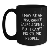 Load image into Gallery viewer, Funny Insurance Sales Agent Gifts, Christmas Unique Gifts for Insurance Sales Agent Friends, Black Coffee Mug with I May Be An Insurance Sales Agent, But I Can&#39;t Fix Stupid People Quote - Main
