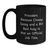Load image into Gallery viewer, Funny President Gifts, Black Coffee Mug, Christmas Unique Presents for Friends, Family, or Coworkers, &#39;President. Because Classy Sassy And A Bit Fearlessy Is Not An Official Job Title.&#39; Quote - Main
