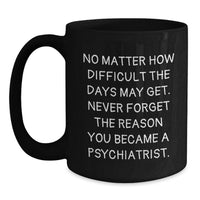 Load image into Gallery viewer, Gifts from Friends to a Psychiatrist on Valentine's - Inspirational Black Coffee Mug - No Matter How Difficult The Days May Get. - Main