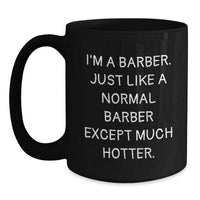 Load image into Gallery viewer, Funny Barber Gifts - I&#39;m A Barber. Just Like A Normal Barber Except Much Hotter. Black Coffee Mug for Men, Women, Friends, Coworkers, Family Graduation - Main
