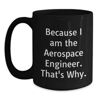 Load image into Gallery viewer, Funny Aerospace Engineer Gift, Because I Am The Aerospace Engineer. That's Why., Black Coffee Mug Gifts from Family to Aerospace Engineer Men - Main