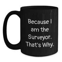 Load image into Gallery viewer, Funny Surveyor Gifts from Friends, Unique Black Coffee Mug for Surveyor Men, Because I Am The Surveyor That's Why Graduation Unique Gifts - Main