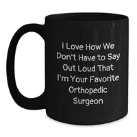 Load image into Gallery viewer, Funny Orthopedic Surgeon Gifts for Men - I Love How We Don't Have To Say Out Loud That I'm Your Favorite Orthopedic Surgeon - Black Coffee Mug, Christmas Unique Gifts from Friends to Family - Main