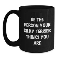 Load image into Gallery viewer, Funny Silky Terrier Dog Gifts, Birthday Unique Mugs from Friends for Men, Women, and Silky Terrier Lovers, Be The Person Your Silky Terrier Thinks You Are, Black Coffee Mug - Main