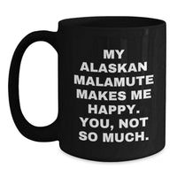 Load image into Gallery viewer, Funny Alaskan Malamute Dog Lover Gifts from Friends for Birthday Unique Coffee Mugs - Alaskan Malamute Dog Black Coffee Mug 'My Alaskan Malamute Makes Me Happy. You, Not So Much.' - Main
