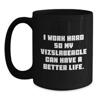 Load image into Gallery viewer, Vizsla Dog Lover&#39;s Funny Gift from Friends and Family - I Work Hard So My Vizslabeagle Can Have A Better Life. Black Coffee Mug for Birthday - Main
