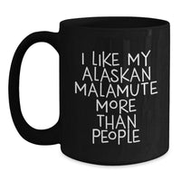 Load image into Gallery viewer, Funny Alaskan Malamute Dog Lover Gifts from Friends, Unique Birthday Unique Gifts for Men, Women, Coworkers, Family - I Like My Alaskan Malamute More Than People Quote Black Coffee Mug - Main
