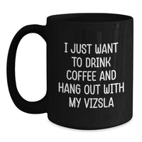 Load image into Gallery viewer, Funny Vizsla Dog Gifts from Friends for Birthday, Black Coffee Mug, I Just Want To Drink Coffee And Hang Out With My Vizsla - Main