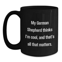 Load image into Gallery viewer, Funny German Shepherd Dog Gifts for Men, Women, Friends - Black Coffee Mug - My German Shepherd Thinks I&#39;m Cool, And That&#39;s All That Matters. - Main
