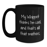 Load image into Gallery viewer, Whippet Dog Lover Gifts from Friends for Birthday - &#39;My Whippet Thinks I&#39;m Cool, And That&#39;s All That Matters.&#39; Quote Black Coffee Mug - Main
