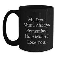Load image into Gallery viewer, Funny Graduation Gifts for Mum - &#39;My Dear Mum. Always Remember How Much I Love You.&#39; Black Coffee Mug from Family - Main
