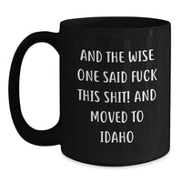 Load image into Gallery viewer, Funny Idaho Gifts for Men - And The Wise One Said 'F--k This Shit!' Idaho Black Coffee Mug, Birthday Unique Gifts from Friends to Family - Main