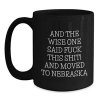 Load image into Gallery viewer, Funny Nebraska Mugs Gifts for Men Women Friends from Family, Birthday Unique Mugs for Coffee Lovers, 'And The Wise One Said F--k This Shit! And Moved To Nebraska' Black 11oz or 15oz Ceramic Mug - Main