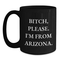 Load image into Gallery viewer, Funny Arizona Gifts from Friends - &#39;B-tch, Please. I&#39;m From Arizona.&#39; Black Coffee Mug for Birthday - Main
