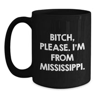 Load image into Gallery viewer, Mississippi Gifts, B-tch, Please. I&#39;m From Mississippi. Funny Quote Black Coffee Mugs, Birthday Unique Gifts from Friends to Mississippi Men, Women, Family - Main
