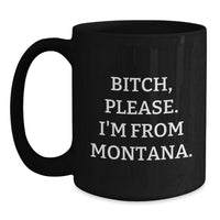 Load image into Gallery viewer, Montana Inspired Funny Coffee Mug, B-tch Please I&#39;m From Montana, Black 11oz or 15oz, Gifts from Friends and Family for Birthday - Main

