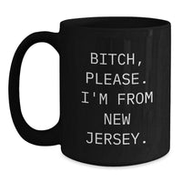 Load image into Gallery viewer, Funny New Jersey Quotes Black Coffee Mug, B-tch Please I&#39;m From New Jersey, Gifts from Friends and Family, Unique Birthday Unique Gifts for Men and Women - Main
